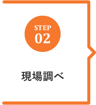 STEP.02 現場調べ