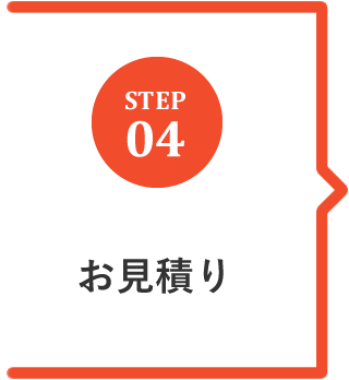 STEP.04 お見積り