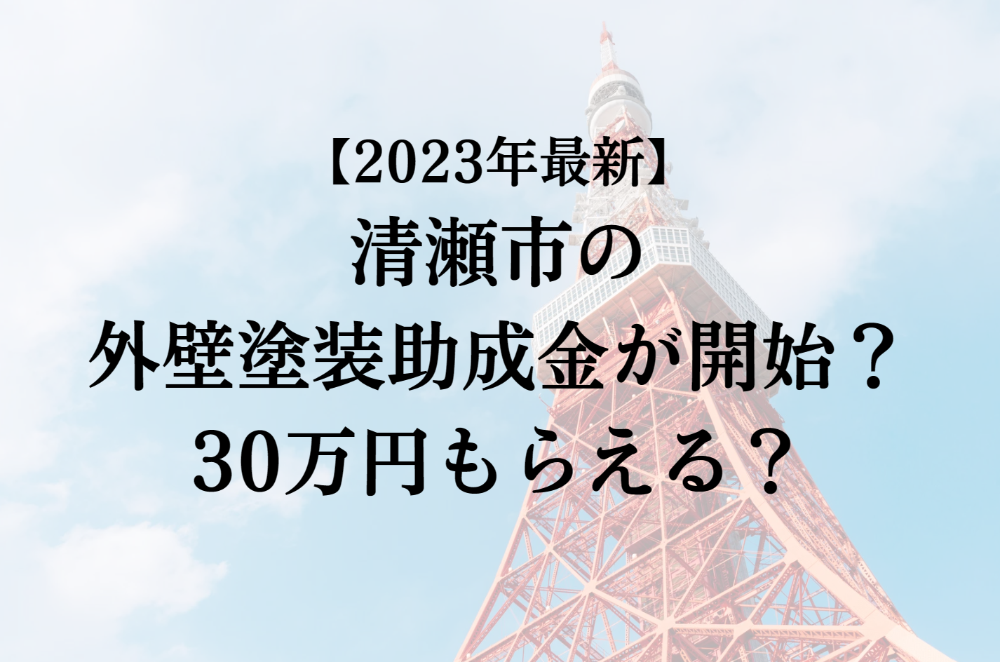 【2023年最新版】清瀬市は外壁塗装の助成金を30万円受けられるの？