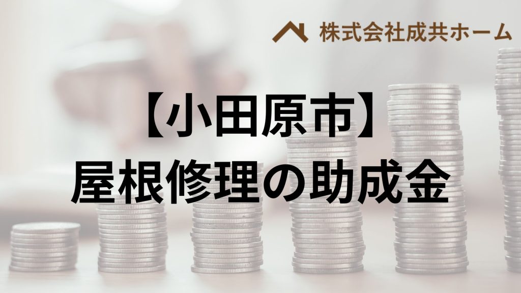 小田原市で屋根修理・雨漏りに使える助成金や補助金はもらえる？【2025】